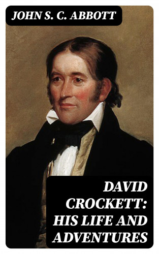 John S. C. Abbott: David Crockett: His Life and Adventures