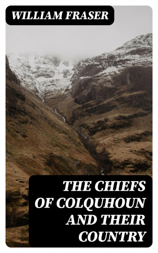 William Fraser: The Chiefs of Colquhoun and their Country