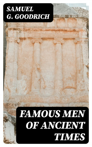 Samuel G. Goodrich: Famous Men of Ancient Times