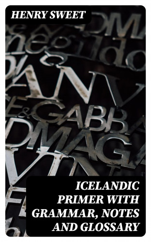 Henry Sweet: Icelandic Primer with Grammar, Notes and Glossary