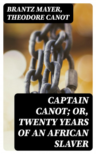 Brantz Mayer, Theodore Canot: Captain Canot; Or, Twenty Years of an African Slaver