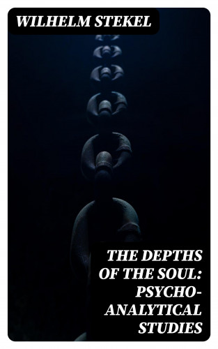 Wilhelm Stekel: The Depths of the Soul: Psycho-Analytical Studies