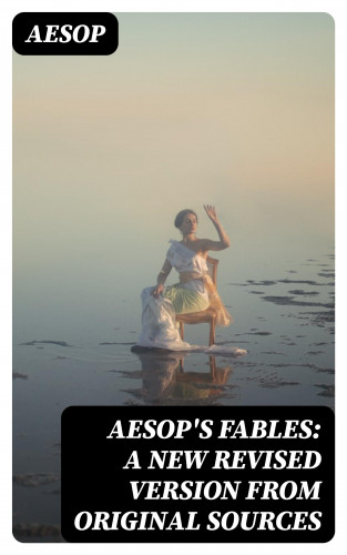 Aesop: Aesop's Fables: A New Revised Version From Original Sources