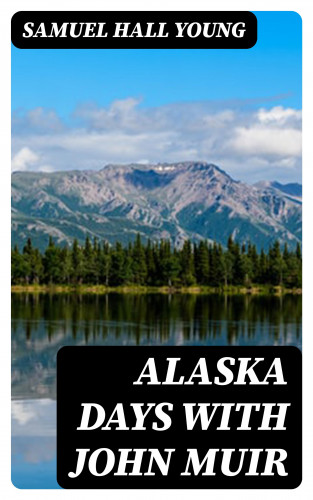 Samuel Hall Young: Alaska Days with John Muir