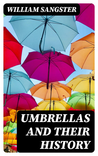 William Sangster: Umbrellas and Their History