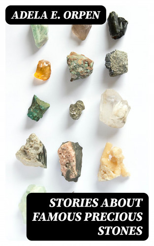 Adela E. Orpen: Stories About Famous Precious Stones