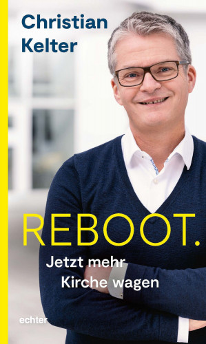 Christian Kelter: Reboot. Jetzt mehr Kirche wagen