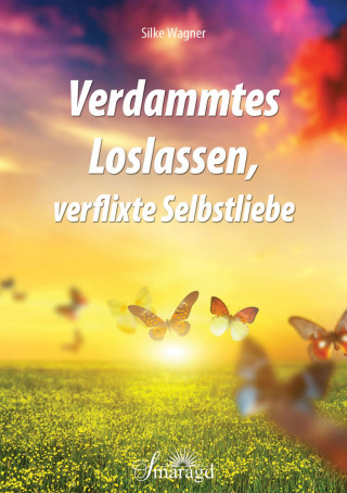 Silke Wagner: Verdammtes Loslassen, verflixte Selbstliebe