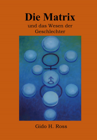 Gido Hartwig Ross: Die Matrix und das Wesen der Geschlechter
