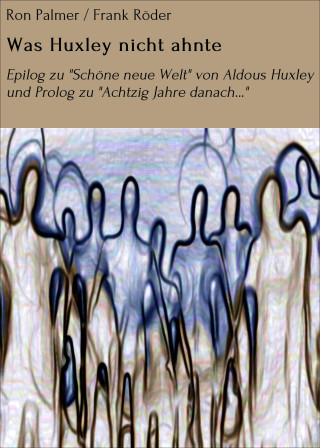 Ron Palmer, Frank Röder: Was Huxley nicht ahnte