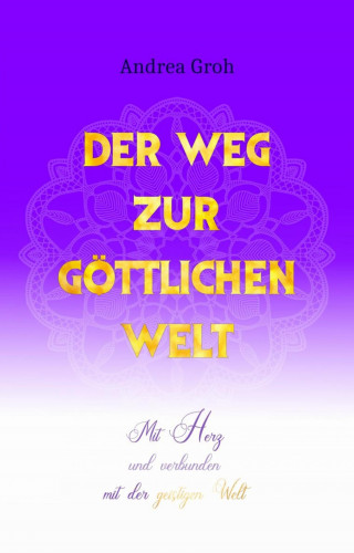 Andrea Groh: Der Weg zur göttlichen Welt