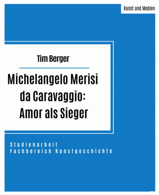 Tim Berger: Michelangelo Merisi da Caravaggio: Amor als Sieger