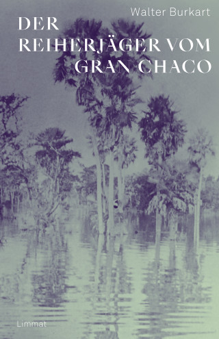 Walter Burkart: Der Reiherjäger vom Gran Chaco