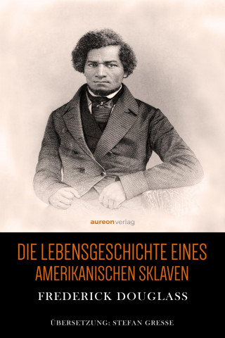 Frederick Douglass: Die Lebensgeschichte eines amerikanischen Sklaven