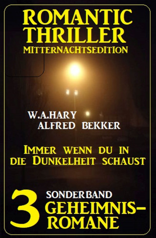 Alfred Bekker, W. A. Hary: Immer wenn du in die Dunkelheit schaust: Romantic Thriller Mitternachtsedition Sonderband 3 Geheimnisromane