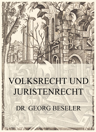 Dr. Georg Beseler: Volksrecht und Juristenrecht