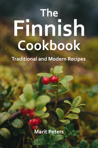Marit Peters: The Finnish Cookbook Traditional and Modern Recipes