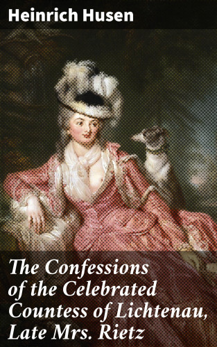 Heinrich Husen: The Confessions of the Celebrated Countess of Lichtenau, Late Mrs. Rietz