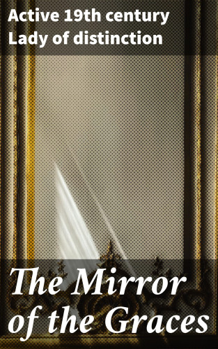 Active 19th century Lady of distinction: The Mirror of the Graces