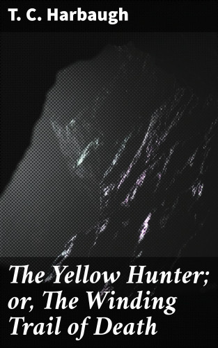 T. C. Harbaugh: The Yellow Hunter; or, The Winding Trail of Death