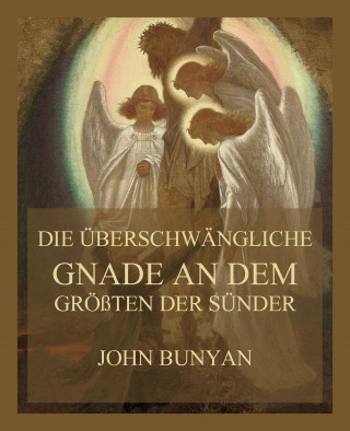 John Bunyan: Die überschwängliche Gnade an dem größten der Sünder
