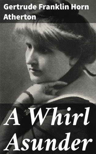 Gertrude Franklin Horn Atherton: A Whirl Asunder