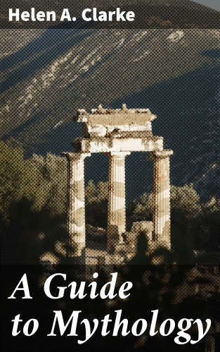 Helen A. Clarke: A Guide to Mythology