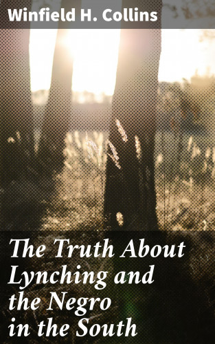Winfield H. Collins: The Truth About Lynching and the Negro in the South