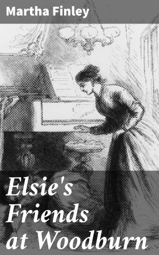 Martha Finley: Elsie's Friends at Woodburn