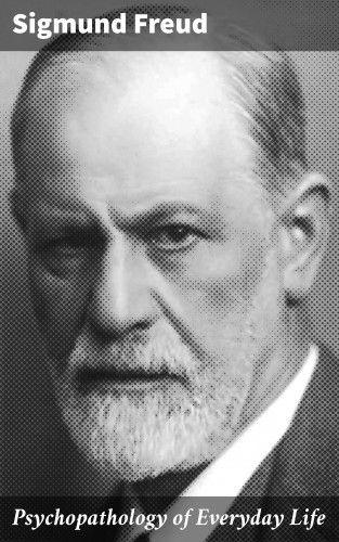 Sigmund Freud: Psychopathology of Everyday Life