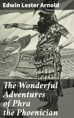 Edwin Lester Arnold: The Wonderful Adventures of Phra the Phoenician