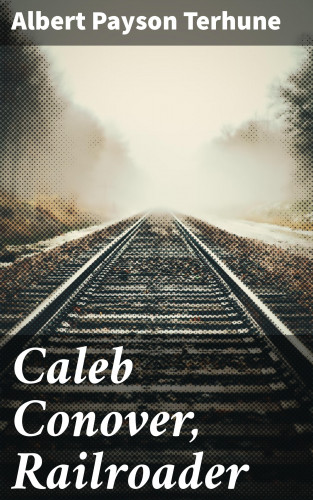 Albert Payson Terhune: Caleb Conover, Railroader