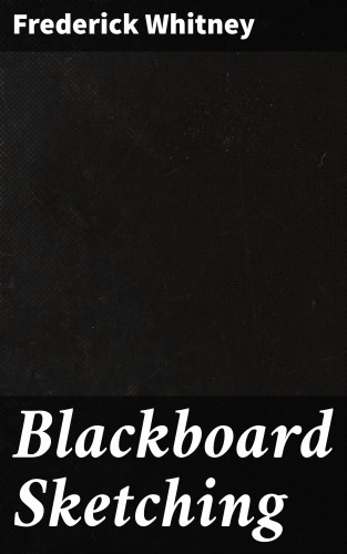 Frederick Whitney: Blackboard Sketching