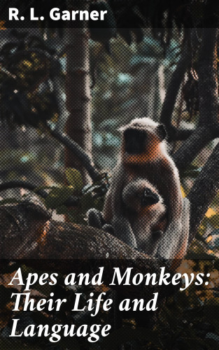 R. L. Garner: Apes and Monkeys: Their Life and Language