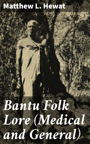 Matthew L. Hewat: Bantu Folk Lore (Medical and General)