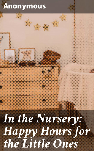 Anonymous: In the Nursery: Happy Hours for the Little Ones