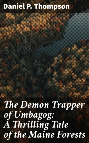 Daniel P. Thompson: The Demon Trapper of Umbagog: A Thrilling Tale of the Maine Forests