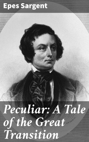 Epes Sargent: Peculiar: A Tale of the Great Transition