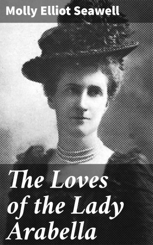 Molly Elliot Seawell: The Loves of the Lady Arabella