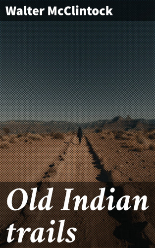 Walter McClintock: Old Indian trails