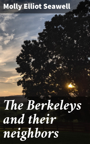 Molly Elliot Seawell: The Berkeleys and their neighbors