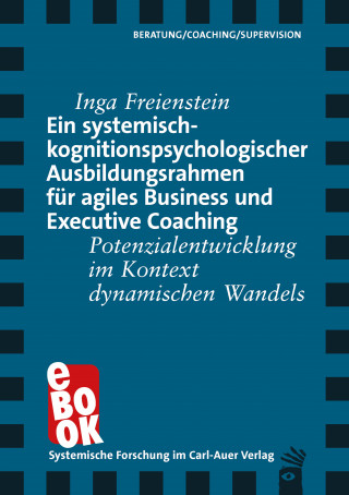 Inga Freienstein: Ein systemisch-kognitionspsychologischer Ausbildungsrahmen für agiles Business und Executive Coaching