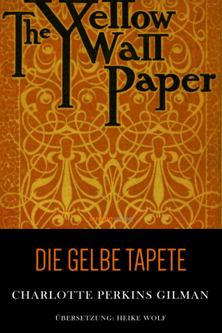 Charlotte Perkins Gilman: Die gelbe Tapete