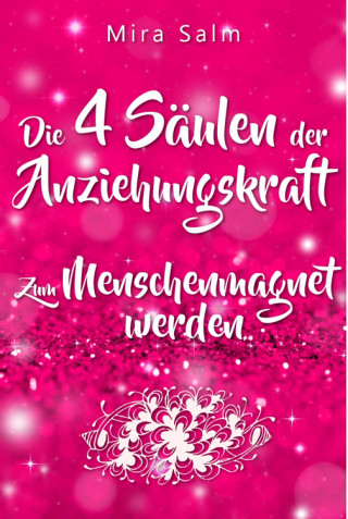 Mira Salm: Anziehungskraft: DIE 4 SÄULEN DER ANZIEHUNGSKRAFT! So fliegen Ihnen die Herzen anderer Menschen zu - Das große Praxisbuch für Charisma und echte Anziehungskraft