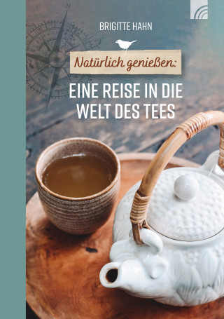 Brigitte Hahn: Natürlich genießen: Eine Reise in die Welt des Tees