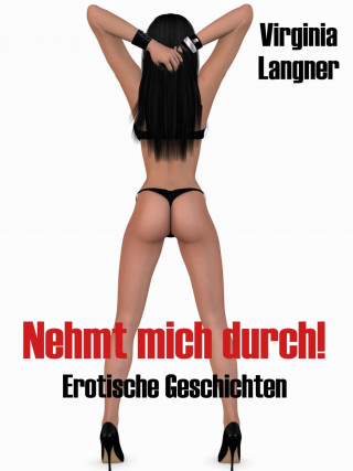 Virginia Langner: Nehmt mich durch! - Erotische Geschichten