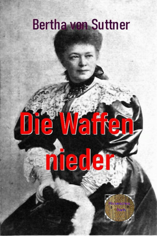 Bertha von Suttner von Suttner: Die Waffen nieder!