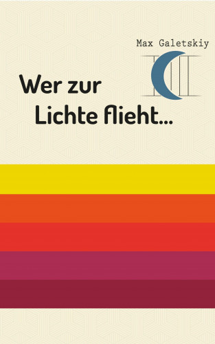 Max Galetskiy: Wer zur Lichte flieht...