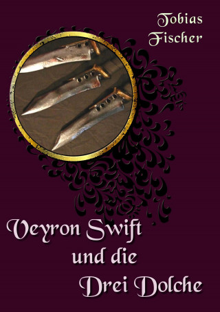 Tobias Fischer: Veyron Swift und die drei Dolche
