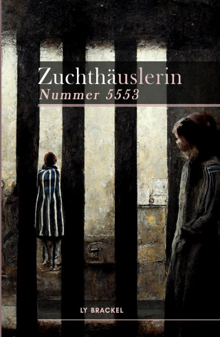 Ly van Brackel: Zuchthäuslerin Nr. 5553